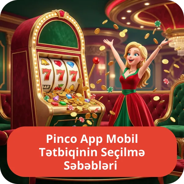 Pinco App Mobil Tətbiqinin Seçilmə Səbəbləri